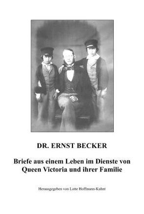 Dr. Ernst Becker – Briefe aus einem Leben im Dienste von Queen Victoria und ihrer Familie von Hoffmann-Kuhnt,  Lotte