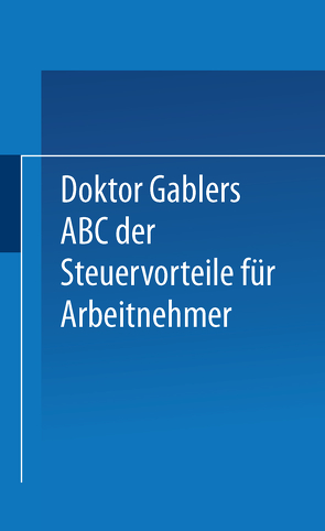 Dr. Gablers ABC der Steuervorteile für Arbeitnehmer von Betriebswirtschaftlicher Verlag Gabler