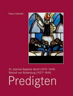 Dr. Joannes Baptista Sproll (1870–1949), Bischof von Rottenburg (1927–1949). Predigten von Schmid,  Franz X.