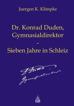 Dr. Konrad Duden, Gymnasialdirektor – Sieben Jahre in Schleiz von Klimpke,  Juergen K.