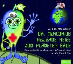 Dr. Mercurius‘ heilsame Reise zum Planeten Erde von Karner,  Max