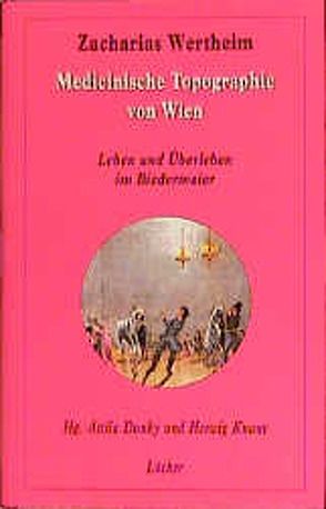 Dr. Zarachrias Wertheims Versuch einer medicinischen Topographie von Wien (1810) von Dunky,  Attila, Knaus,  Herwig