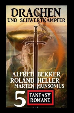 Drachen und Schwertkämpfer: 5 Fantasy Romane von Bekker,  Alfred, Heller,  Roland, Munsonius,  Marten