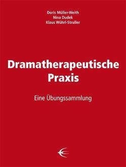 Dramatherapeutische Praxis von Anklam,  Sandra, D'Angelo,  Corinna, de Gruijter,  Emilia, Dudek,  Nina, Haage-Riedlinger,  Annette, Heuer,  Sascha, Land-Boss,  Ilil, Müller-Weith,  Doris, Pendzik,  Susana, Spörri Weilbach,  Brigitte, Wührl-Struller,  Klaus