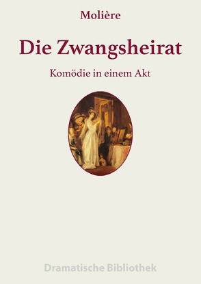 Dramatische Bibliothek / Die Zwangsheirat von Molière,  Jean Baptiste