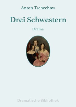 Dramatische Bibliothek / Drei Schwestern von Tschechow,  Anton