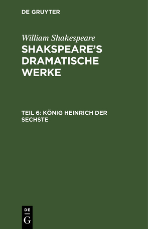William Shakespeare: Shakspeare’s dramatische Werke / König Heinrich der Sechste von Schlegel,  August Wilhelm, Schlegel,  August Wilhelm [Übers.], Tieck,  Ludwig