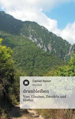 dranbleiben – Vom Glauben, Zweifeln und Hoffen von Reiser,  Daniel