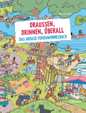 Draußen, drinnen, überall. Das große Ferienwimmelbuch von Locatelli,  Marc