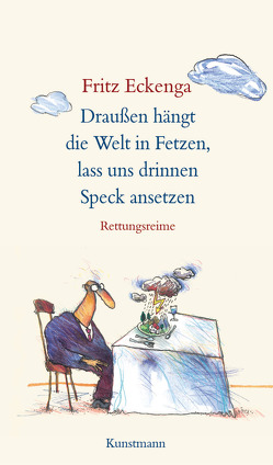 Draußen hängt die Welt in Fetzen, lass uns drinnen Speck ansetzen von Eckenga,  Fritz