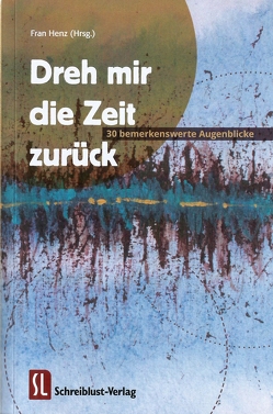 Dreh mir die Zeit zurück von Awert,  Wolf, Belkina,  Yulia, Blecher,  Verena, Böhlmann,  Paula, Bruskolini,  Oliver, Euler,  Barbara E, Fischer,  Beate, Henz,  Fran, Hölcke,  Kai, Kaminski,  Karl-Otto, Kern,  Klara, Kittl,  Clara, Kuhs,  Elisabeth, l'Azin,  Kiane, Liesch,  Vera, Manntz,  Gehard, Nguyen Dung,  Ngo, Niederschuh,  Ines, Pilenko,  Alisha, Ritter,  Regine D., Roppe,  Sophia, Ruckerbauer,  Manuela, Schmid,  Kornelia, Schwarz,  Ute, Stumpf,  Thomas, Ünal,  Aylin, Voigt,  Rebekka, Wejwer,  Anne Magdalena, Wille,  Hannes, Wulkow,  Katharina, Zetzl,  Susanne