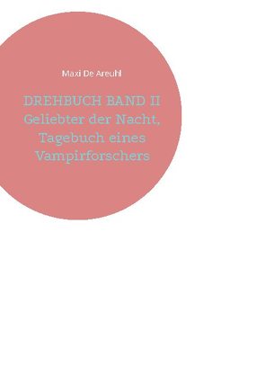 DREHBUCH BAND II Geliebter der Nacht, Tagebuch eines Vampirforschers von De Areuhl,  Maxi