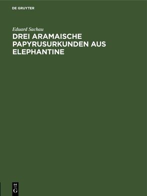 Drei Aramaische Papyrusurkunden aus Elephantine von Sachau,  Eduard