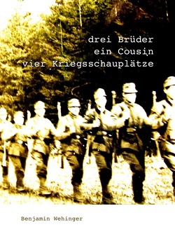 Drei Brüder, ein Cousin, vier Kriegsschauplätze von Wehinger,  Benjamin