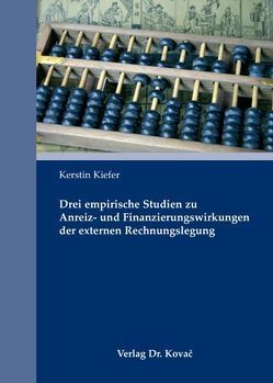 Drei empirische Studien zu Anreiz- und Finanzierungswirkungen der externen Rechnungslegung von Kiefer,  Kerstin