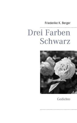 Drei Farben Schwarz von Berger,  Friederike K.