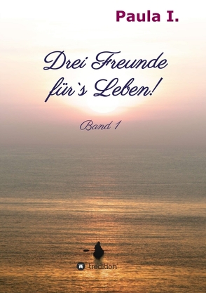 Drei Freunde für`s Leben! von I,  Paula