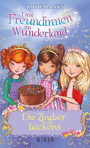 Drei Freundinnen im Wunderland: Die Zauberbäckerei von Banks,  Rosie, Eisold-Viebig,  Angelika