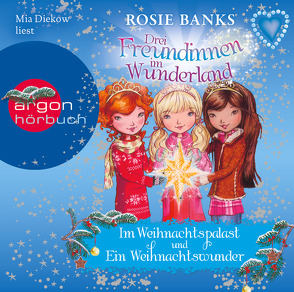 Drei Freundinnen im Wunderland: Im Weihnachtspalast & Ein Weihnachtswunder von Banks,  Rosie, Diekow,  Mia, Eisold-Viebig,  Angelika