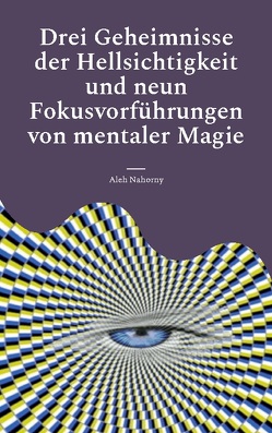 Drei Geheimnisse der Hellsichtigkeit und neun Fokusvorführungen von mentaler Magie von Nahorny,  Aleh