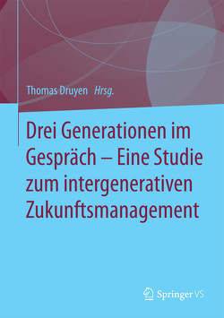 Drei Generationen im Gespräch – Eine Studie zum intergenerativen Zukunftsmanagement von Druyen,  Thomas