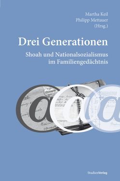 Drei Generationen. Shoah und Nationalsozialismus im Familiengedächtnis von Keil,  Martha, Mettauer,  Philipp