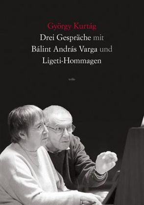 Drei Gespräche mit Balint Andras Varga und Ligeti-Hommagen von Kurtag,  György, Varga,  Balint A