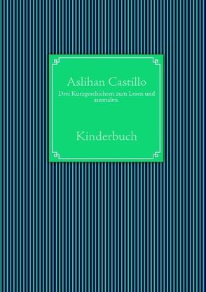 Drei Kurzgeschichten zum Lesen und ausmalen von Castillo,  Aslihan