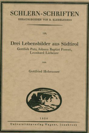 Drei Lebensbilder aus Südtirol. Gottlieb Putz, Johann Baptist Foresti, Leonhard Liebener von Hohenauer,  Gottfried