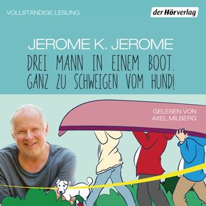 Drei Mann in einem Boot. Ganz zu schweigen vom Hund! von Haefs,  Gisbert, Jerome,  Jerome K., Milberg,  Axel