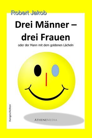 Drei Männer – drei Frauen oder der Mann mit dem goldenen Lächeln von Jakob,  Robert