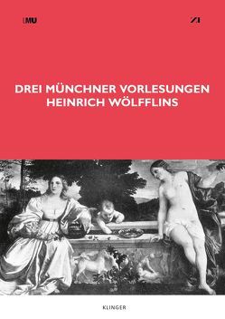 Drei Münchner Vorlesungen Heinrich Wölfflins von Körner,  Hans, Wilkens,  Manja