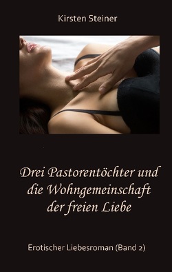 Drei Pastorentöchter und die Wohngemeinschaft der freien Liebe von Steiner,  Kirsten