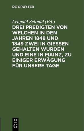 Drei Predigten von welchen in den Jahren 1848 und 1849 zwei in Giessen gehalten wurden und eine in Mainz, zu einiger Erwägung für unsere Tage von Schmid,  Leopold