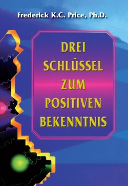 Drei Schlüssel zum positiven Bekenntnis von Price,  Frederick K.C.