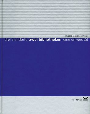 Drei Standorte, zwei Bibliotheken, eine Universität von Lankenau,  Irmgard