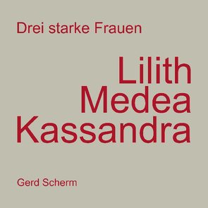 Drei starke Frauen – Lilith Medea Kassandra von Scherm,  Gerd