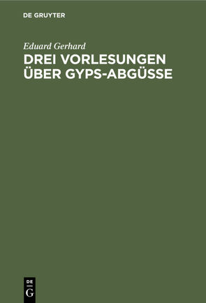Drei Vorlesungen über Gyps-Abgüsse von Gerhard,  Eduard