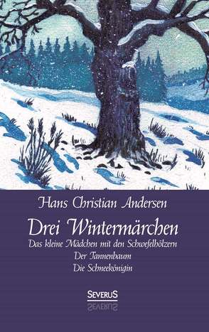 Drei Wintermärchen: Das kleine Mädchen mit den Schwefelhölzern, Der Tannenbaum, Die Schneekönigin von Andersen,  Hans Christian