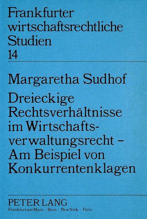 Dreieckige Rechtsverhältnisse im Wirtschaftsverwaltungsrecht – Am Beispiel von Konkurrentenklagen von Sudhof-Meyer,  Margaretha