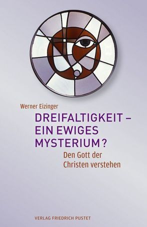 Dreifaltigkeit – ein ewiges Mysterium? von Eizinger,  Werner