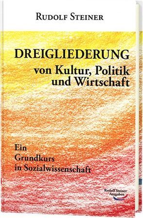 Dreigliederung von Kultur, Politik und Wirtschaft von Steiner,  Rudolf