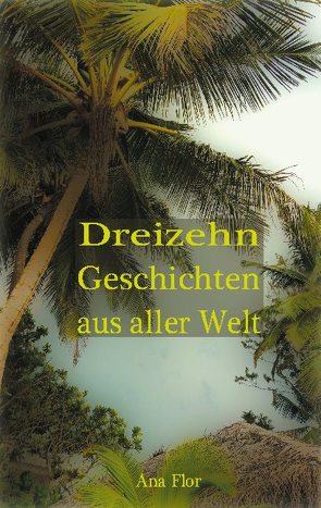 Dreizehn Geschichten aus aller Welt von Flor,  Ana