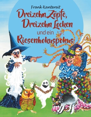 Dreizehn Zöpfe, Dreizehn Locken und ein Riesenhokuspokus von Kantereit,  Frank