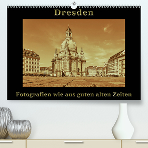 Dresden – Fotografien wie aus guten alten Zeiten (Premium, hochwertiger DIN A2 Wandkalender 2021, Kunstdruck in Hochglanz) von Kirsch,  Gunter