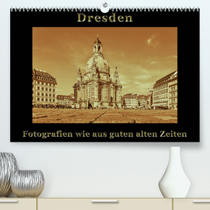 Dresden – Fotografien wie aus guten alten Zeiten (Premium, hochwertiger DIN A2 Wandkalender 2022, Kunstdruck in Hochglanz) von Kirsch,  Gunter