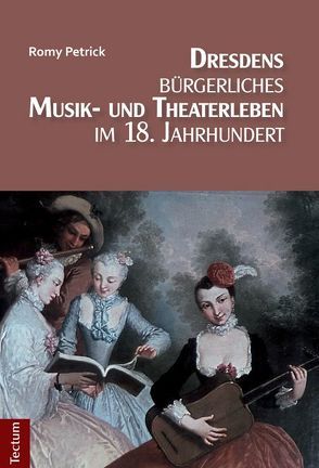 Dresdens bürgerliches Musik- und Theaterleben im 18. Jahrhundert von Petrick,  Romy