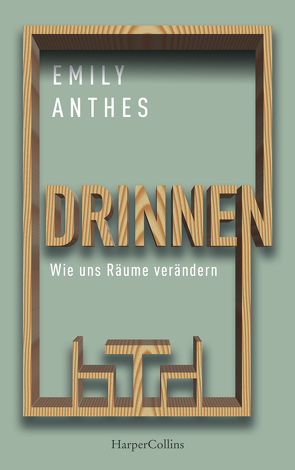 Drinnen – Wie uns Räume verändern von Anthes,  Emily, Wais,  Johanna