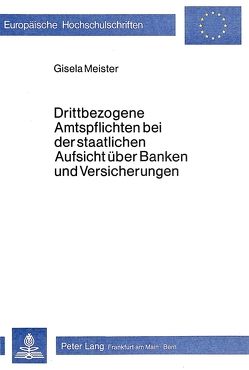 Drittbezogene Amtspflichten bei der staatlichen Aufsicht über Banken und Versicherungen von Meister,  Gisela