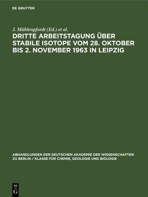 Dritte Arbeitstagung über Stabile Isotope vom 28. Oktober bis 2. November 1963 in Leipzig von Kretzschmann,  G., Mühlenpfordt,  J., Wetzel,  K.